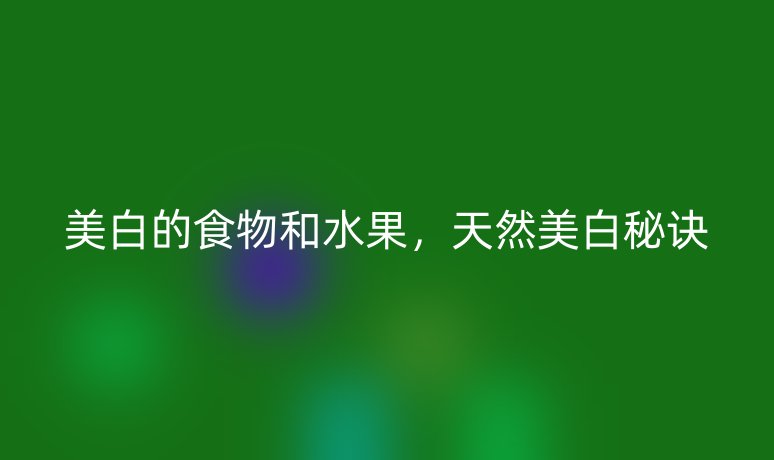 美白的食物和水果，天然美白秘訣