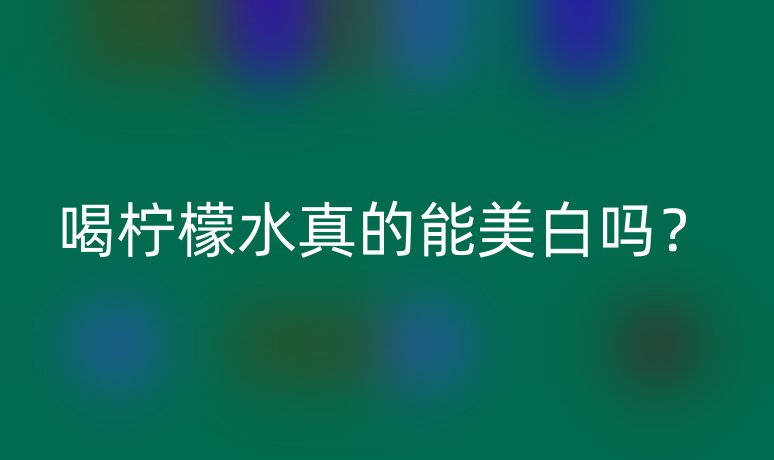 喝檸檬水真的能美白嗎？
